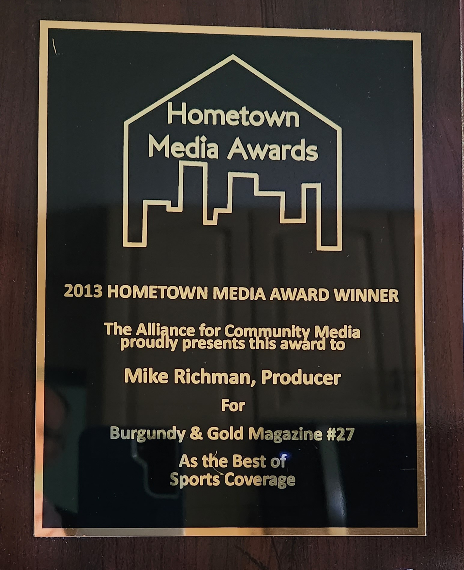 In 2013, the Alliance for Community Media, which represents more than 3,000 represents Public, Educational and Governmental (PEG) access organizations and community media centers in the country, presented Mike Richman with a "Hometown Media Award" for his production of the Redskins' TV show, "Burgundy & Gold Magazine." 